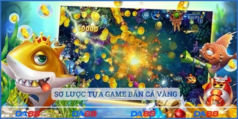 Sơ lược thông tin tựa game bắn cá vàng