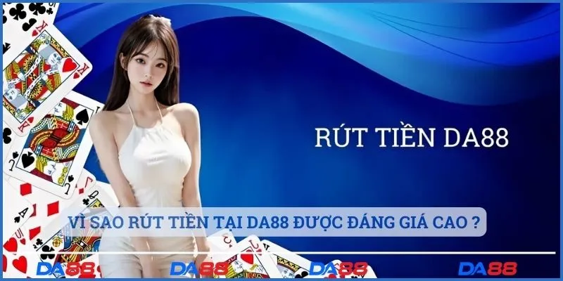 Vì sao rút tiền tại Da88 được đánh giá cao ?