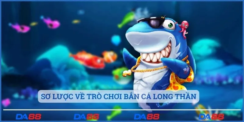 Sơ lược về trò chơi bắn cá long thần