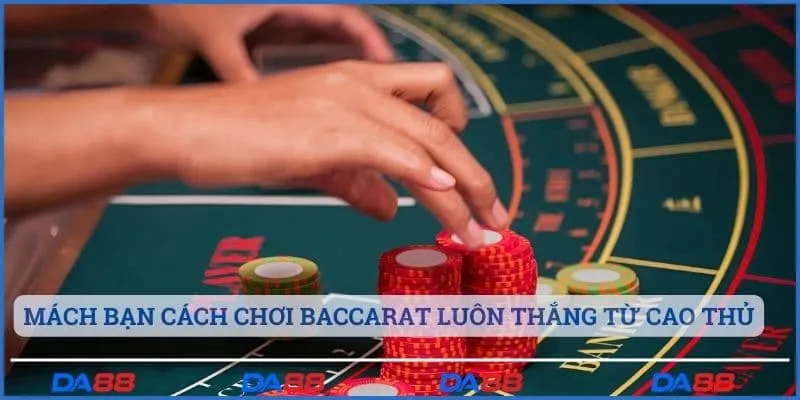 Mách bạn cách chơi baccarat luôn thắng từ cao thủ