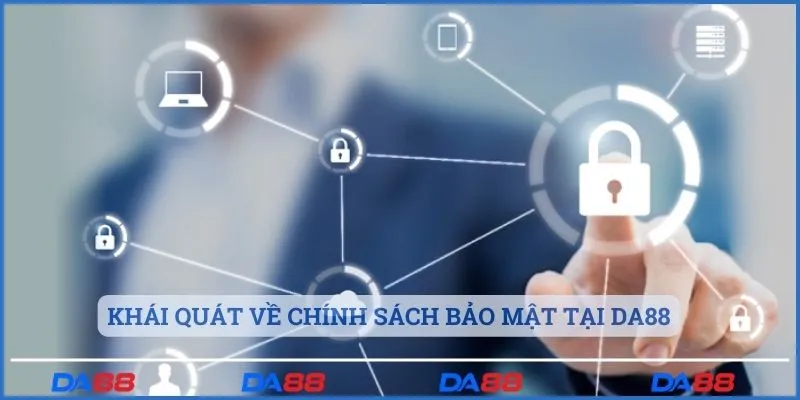 Khái quát thông tin về chính sách bảo mật tại DA88