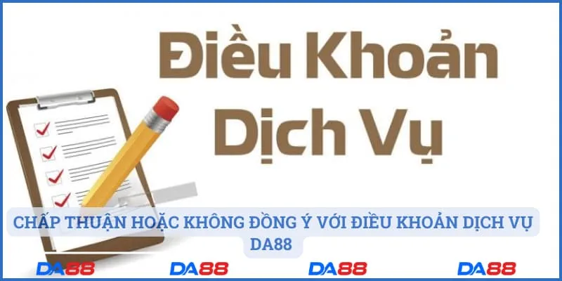 Chấp thuận hoặc không đồng ý với điều khoản dịch vụ Da88