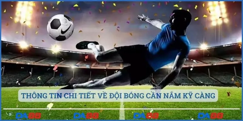 Thông tin chi tiết về đội bóng cần nắm kỹ càng