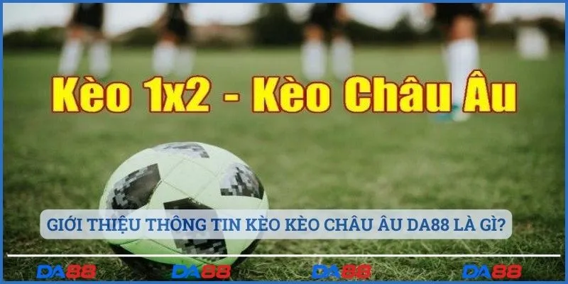 Giới thiệu thông tin kèo châu Âu Da88 là gì?