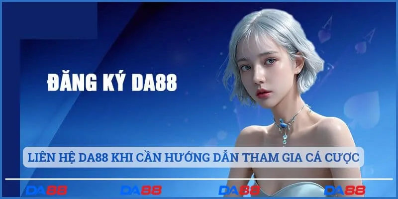 Liên hệ nhà cái Da88 tv khi cần chỉ dẫn cách tham gia cá cược