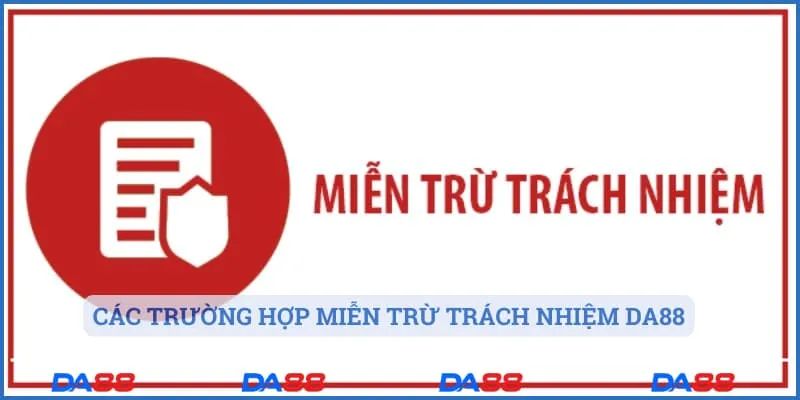 Các trường hợp miễn trừ trách nhiệm Da88