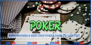 Kinh nghiệm & mẹo chơi Poker Da88 từ cao thủ