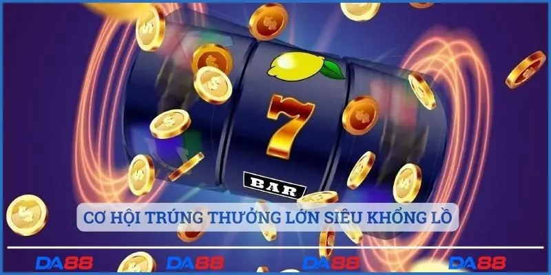 Cơ hội trúng thưởng lớn siêu khổng lồ