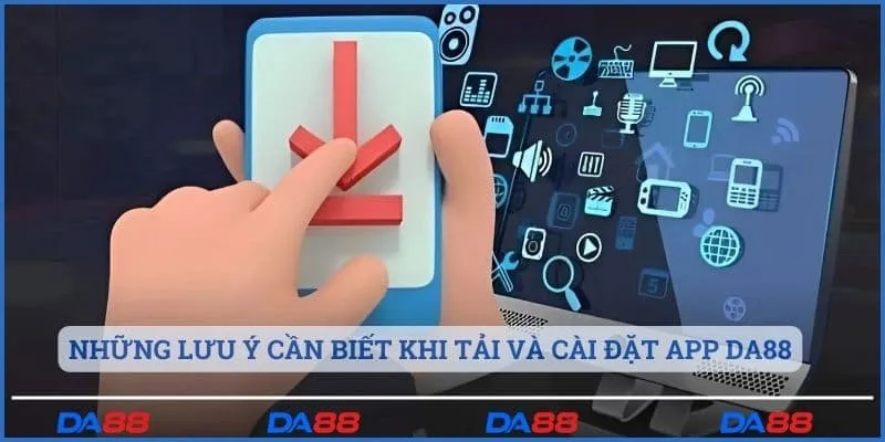 Những lưu ý cần biết khi tải và cài đặt app Da88