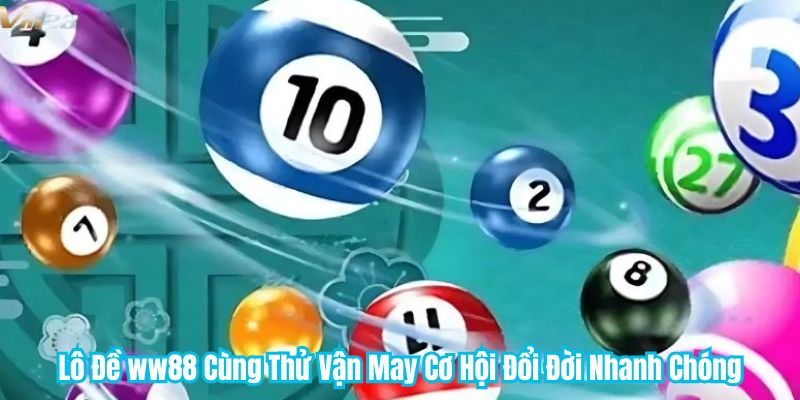 Lô Đề WW88 Cùng Thử Vận May Cơ Hội Đổi Đời Nhanh Chóng 1 Lô Đề ww88 Cùng Thử Vận May Cơ Hội Đổi Đời Nhanh Chóng